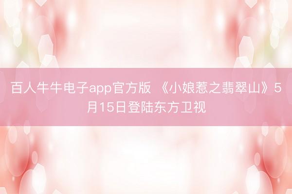 百人牛牛电子app官方版 《小娘惹之翡翠山》5月15日登陆东方卫视