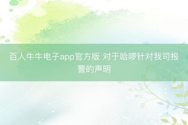 百人牛牛电子app官方版 对于哈啰针对我司报警的声明